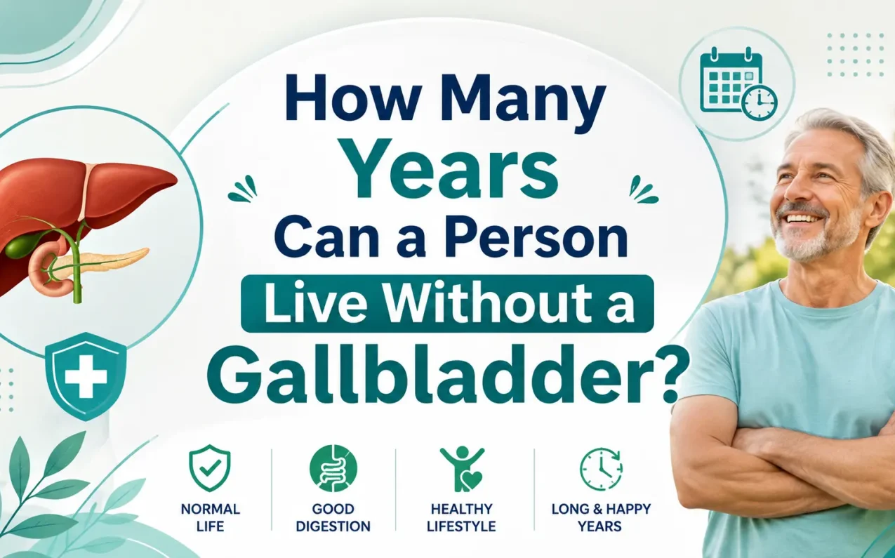 : How Many Years Can a Person Live Without a Gallbladder? Long-Term Life After Gallbladder Removal