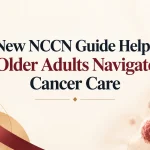 New NCCN Guide Helps Older Adults Navigate Cancer Care — explaining geriatric assessments for personalized treatment planning.